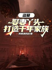  盗墓：娶妻丫头，打造千年家族